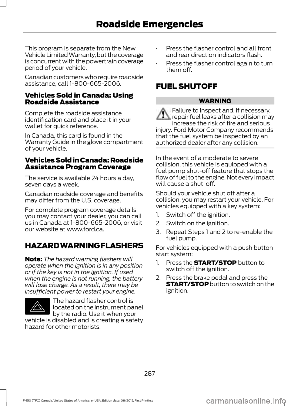FORD F150 2016 13.G Owners Manual This program is separate from the New
Vehicle Limited Warranty, but the coverage
is concurrent with the powertrain coverage
period of your vehicle.
Canadian customers who require roadside
assistance, 