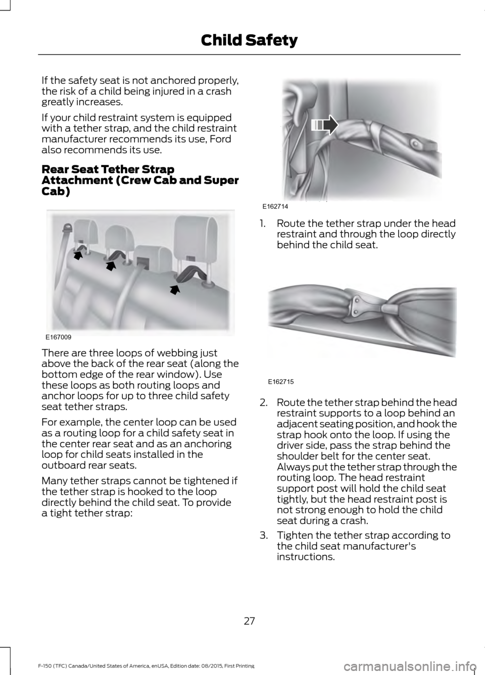 FORD F150 2016 13.G Owners Manual If the safety seat is not anchored properly,
the risk of a child being injured in a crash
greatly increases.
If your child restraint system is equipped
with a tether strap, and the child restraint
man