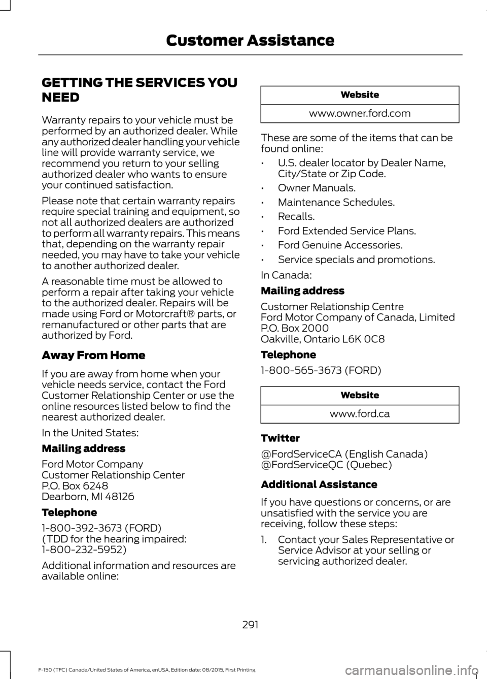 FORD F150 2016 13.G Owners Manual GETTING THE SERVICES YOU
NEED
Warranty repairs to your vehicle must be
performed by an authorized dealer. While
any authorized dealer handling your vehicle
line will provide warranty service, we
recom