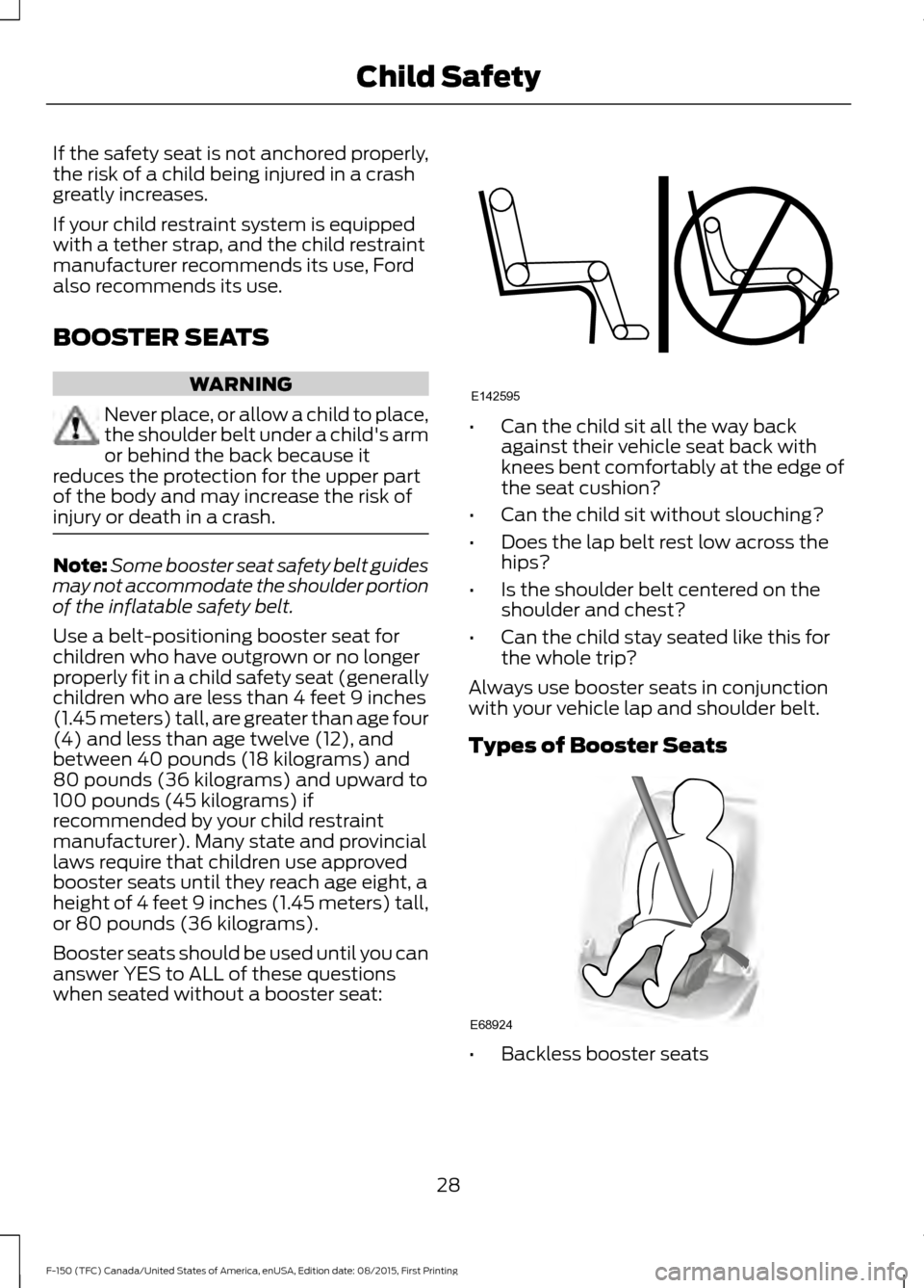 FORD F150 2016 13.G Owners Guide If the safety seat is not anchored properly,
the risk of a child being injured in a crash
greatly increases.
If your child restraint system is equipped
with a tether strap, and the child restraint
man