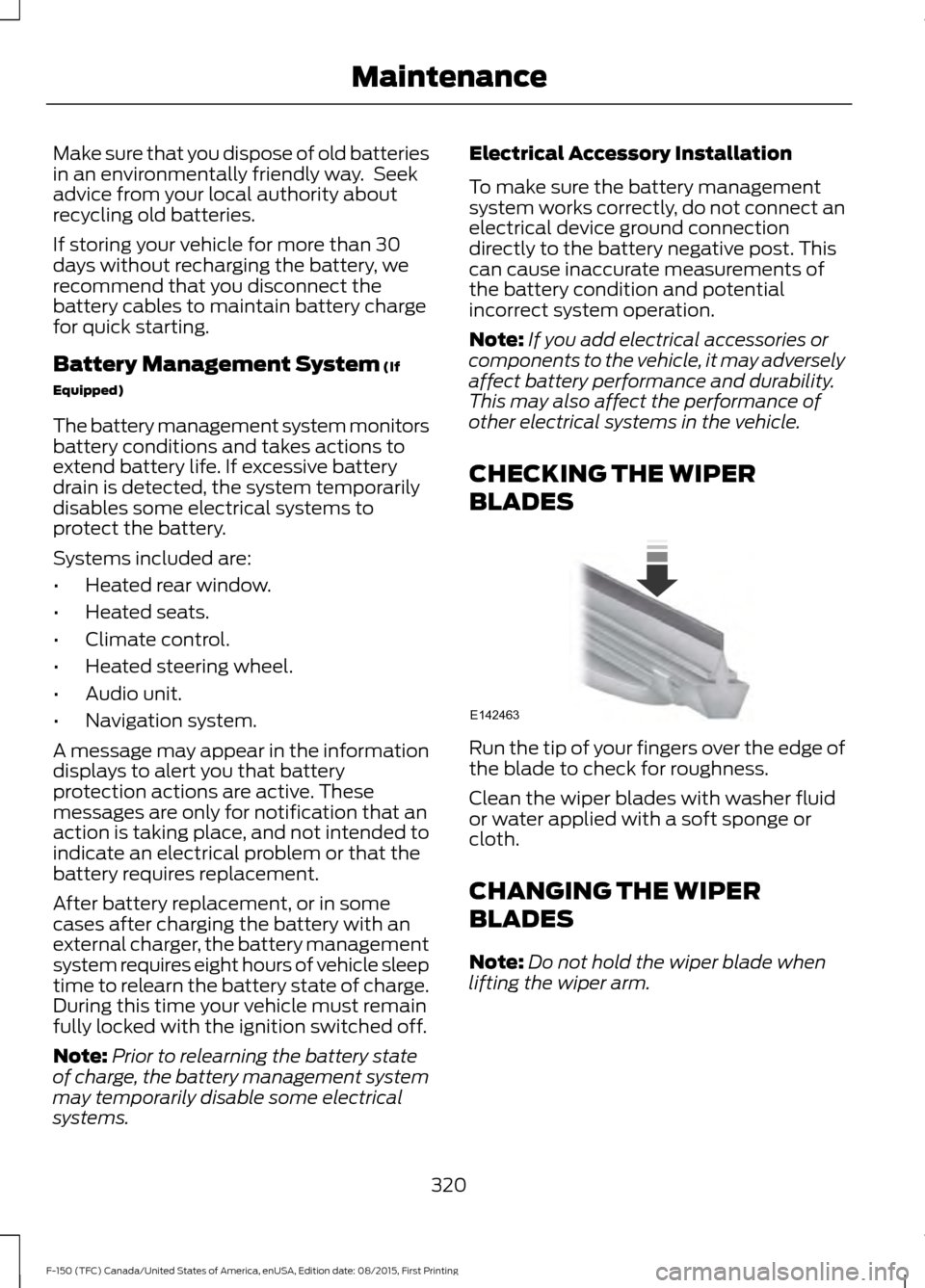FORD F150 2016 13.G Owners Manual Make sure that you dispose of old batteries
in an environmentally friendly way.  Seek
advice from your local authority about
recycling old batteries.
If storing your vehicle for more than 30
days with