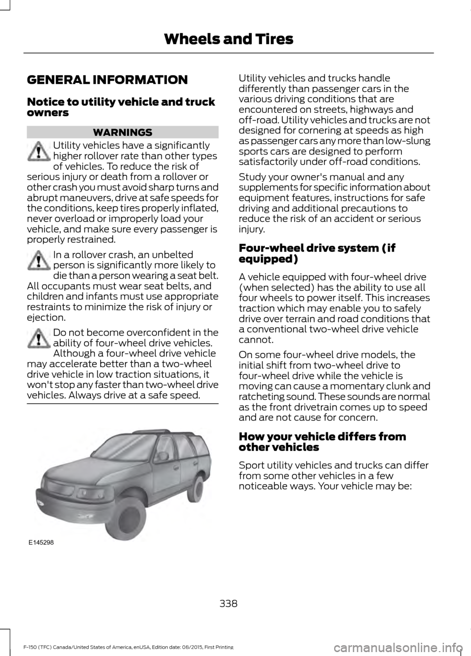 FORD F150 2016 13.G Owners Manual GENERAL INFORMATION
Notice to utility vehicle and truck
owners
WARNINGS
Utility vehicles have a significantly
higher rollover rate than other types
of vehicles. To reduce the risk of
serious injury or
