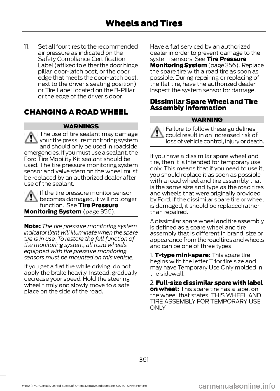 FORD F150 2016 13.G Owners Manual 11.
Set all four tires to the recommended
air pressure as indicated on the
Safety Compliance Certification
Label (affixed to either the door hinge
pillar, door-latch post, or the door
edge that meets 
