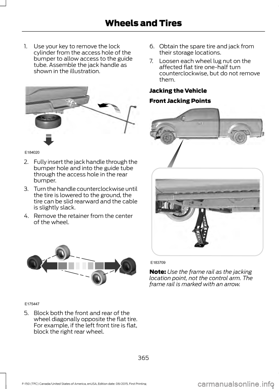 FORD F150 2016 13.G Owners Manual 1. Use your key to remove the lock
cylinder from the access hole of the
bumper to allow access to the guide
tube. Assemble the jack handle as
shown in the illustration. 2.
Fully insert the jack handle