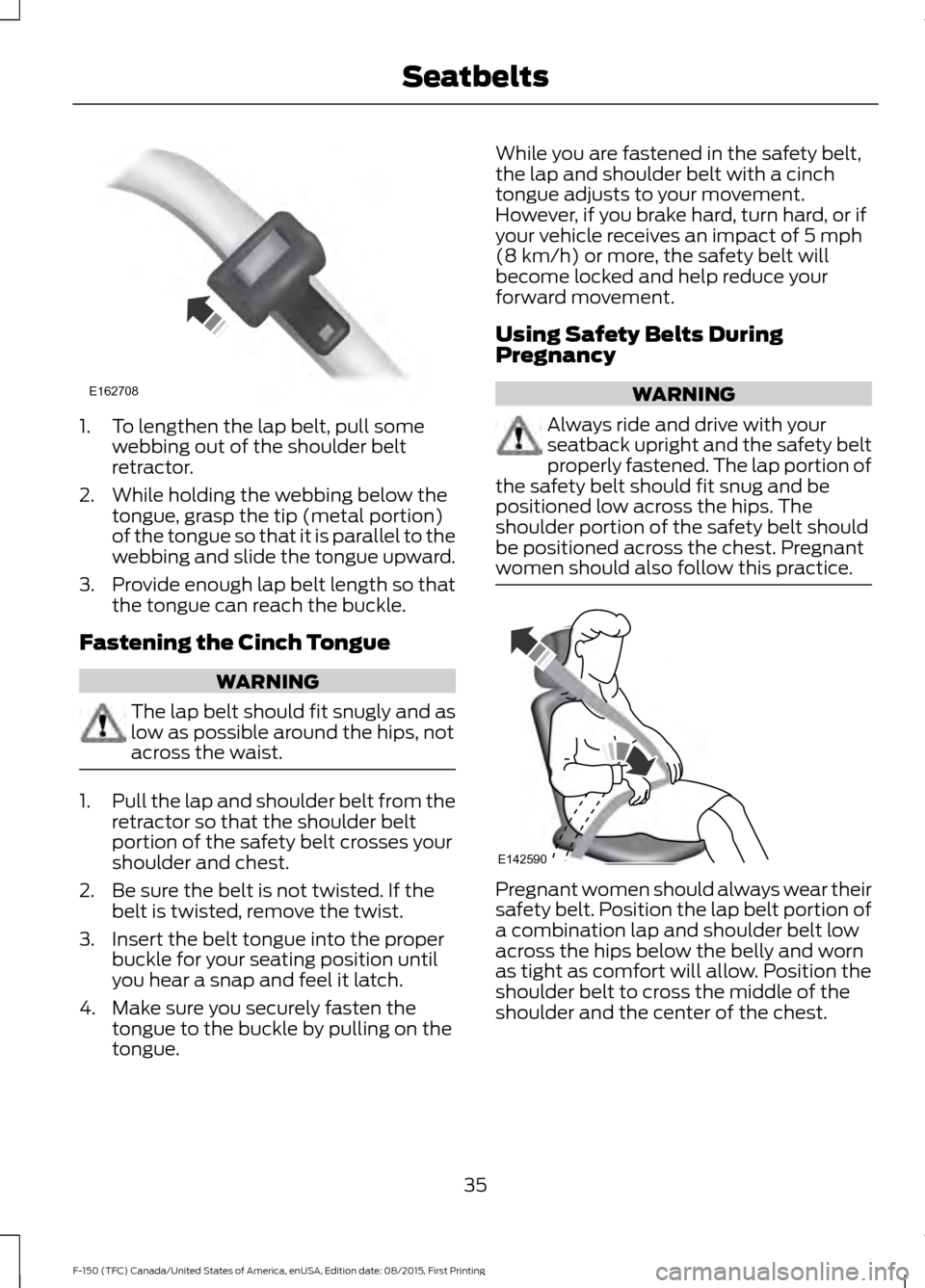 FORD F150 2016 13.G Owners Guide 1. To lengthen the lap belt, pull some
webbing out of the shoulder belt
retractor.
2. While holding the webbing below the tongue, grasp the tip (metal portion)
of the tongue so that it is parallel to 