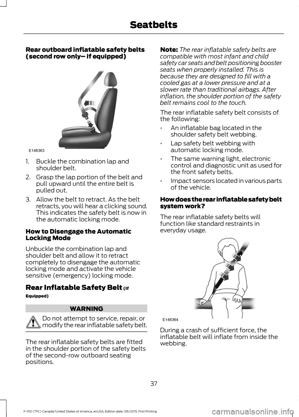FORD F150 2016 13.G Owners Guide Rear outboard inflatable safety belts
(second row only
– if equipped)1. Buckle the combination lap and
shoulder belt.
2. Grasp the lap portion of the belt and pull upward until the entire belt is
pu