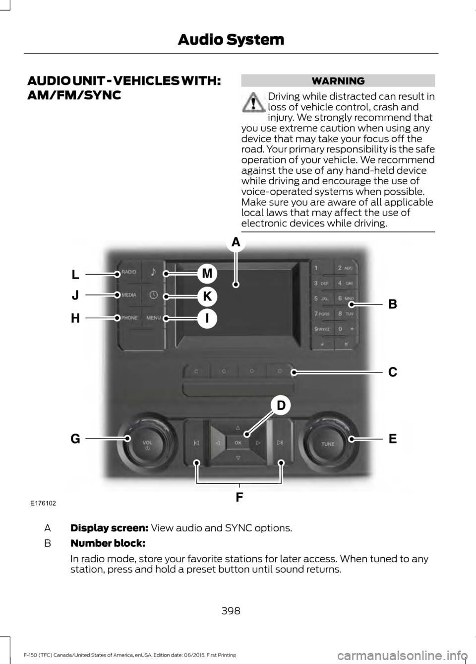 FORD F150 2016 13.G Owners Manual AUDIO UNIT - VEHICLES WITH:
AM/FM/SYNC WARNING
Driving while distracted can result in
loss of vehicle control, crash and
injury. We strongly recommend that
you use extreme caution when using any
devic FORD F150 2016 13.G Owners Manual AUDIO UNIT - VEHICLES WITH:
AM/FM/SYNC WARNING
Driving while distracted can result in
loss of vehicle control, crash and
injury. We strongly recommend that
you use extreme caution when using any
devic