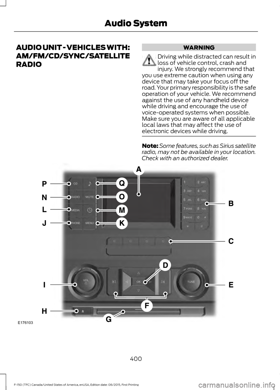 FORD F150 2016 13.G Owners Manual AUDIO UNIT - VEHICLES WITH:
AM/FM/CD/SYNC/SATELLITE
RADIO WARNING
Driving while distracted can result in
loss of vehicle control, crash and
injury. We strongly recommend that
you use extreme caution w FORD F150 2016 13.G Owners Manual AUDIO UNIT - VEHICLES WITH:
AM/FM/CD/SYNC/SATELLITE
RADIO WARNING
Driving while distracted can result in
loss of vehicle control, crash and
injury. We strongly recommend that
you use extreme caution w