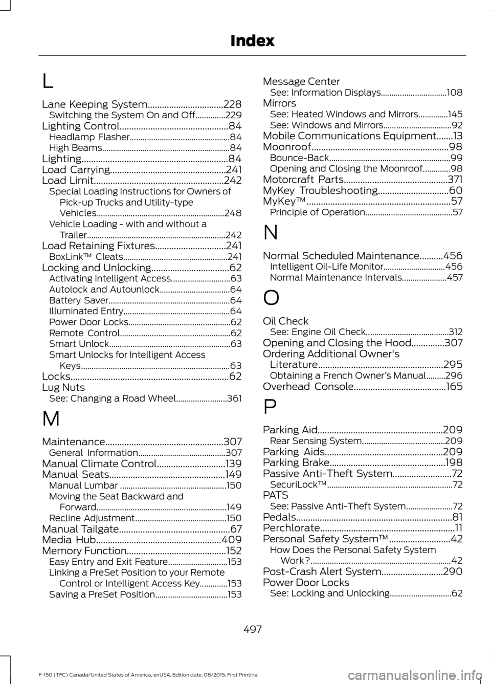 FORD F150 2016 13.G Owners Manual L
Lane Keeping System................................228
Switching the System On and Off..............229
Lighting Control..............................................84
Headlamp Flasher.............