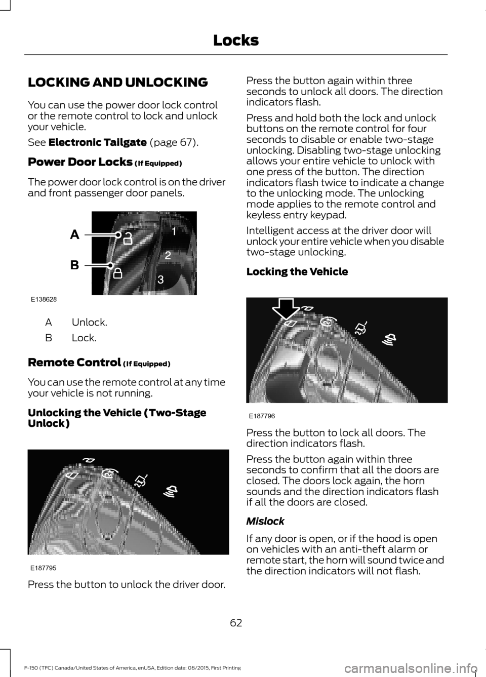 FORD F150 2016 13.G Repair Manual LOCKING AND UNLOCKING
You can use the power door lock control
or the remote control to lock and unlock
your vehicle.
See Electronic Tailgate (page 67).
Power Door Locks
(If Equipped)
The power door l FORD F150 2016 13.G Repair Manual LOCKING AND UNLOCKING
You can use the power door lock control
or the remote control to lock and unlock
your vehicle.
See Electronic Tailgate (page 67).
Power Door Locks
(If Equipped)
The power door l