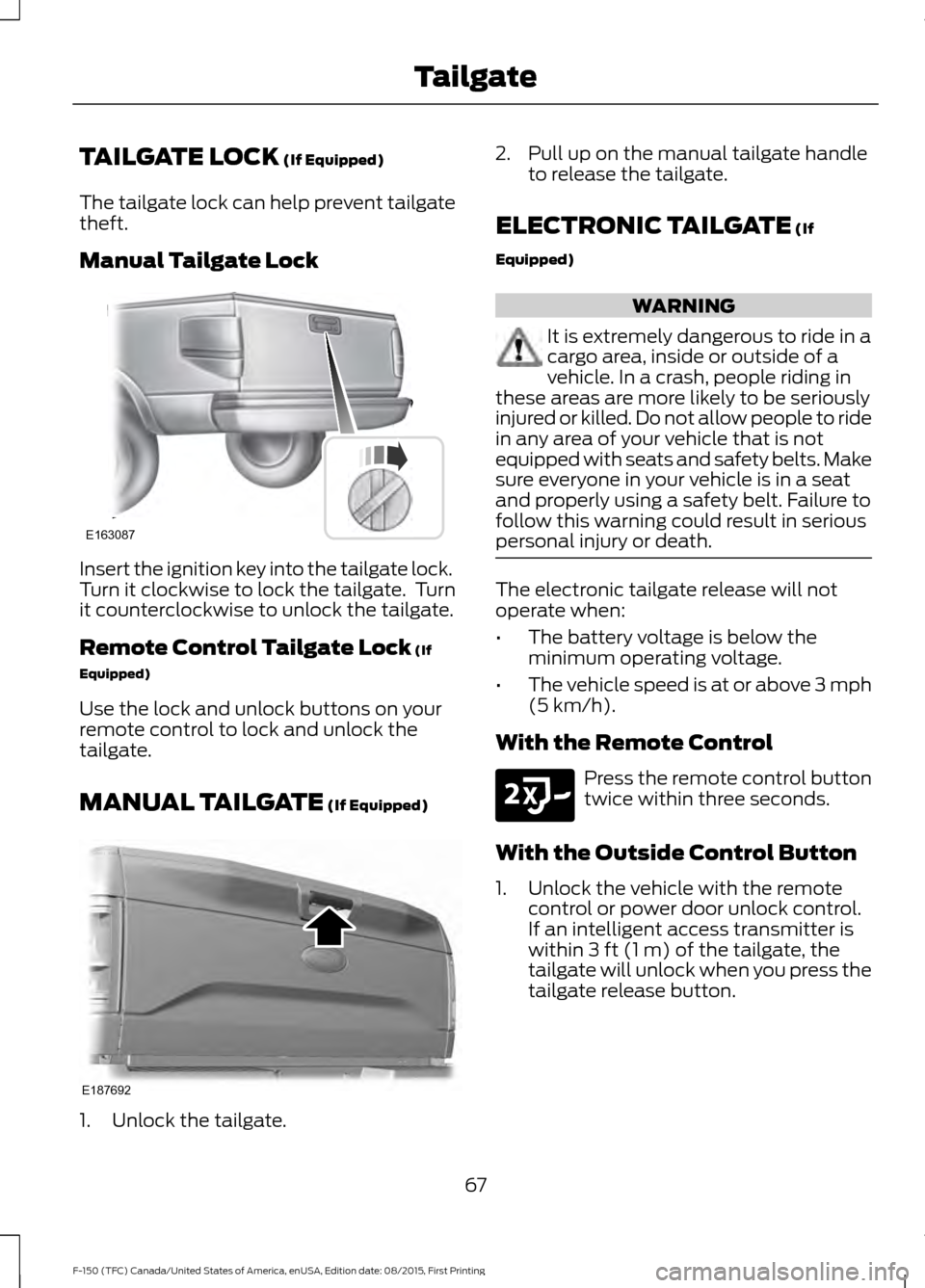 FORD F150 2016 13.G Repair Manual TAILGATE LOCK (If Equipped)
The tailgate lock can help prevent tailgate
theft.
Manual Tailgate Lock Insert the ignition key into the tailgate lock.
Turn it clockwise to lock the tailgate. Turn
it cou FORD F150 2016 13.G Repair Manual TAILGATE LOCK (If Equipped)
The tailgate lock can help prevent tailgate
theft.
Manual Tailgate Lock Insert the ignition key into the tailgate lock.
Turn it clockwise to lock the tailgate. Turn
it cou