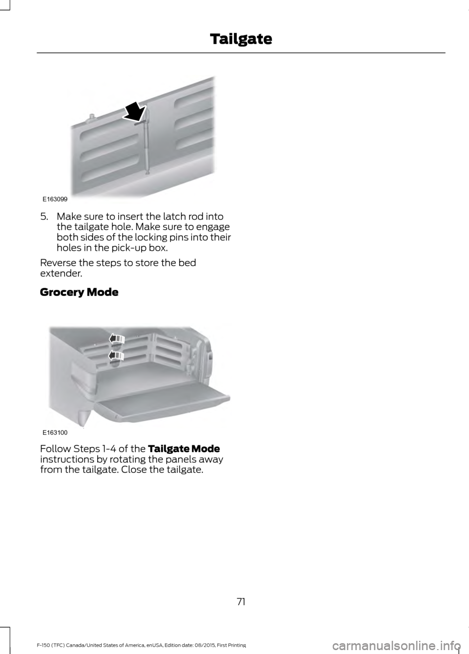 FORD F150 2016 13.G Manual PDF 5. Make sure to insert the latch rod into
the tailgate hole. Make sure to engage
both sides of the locking pins into their
holes in the pick-up box.
Reverse the steps to store the bed
extender.
Grocer FORD F150 2016 13.G Manual PDF 5. Make sure to insert the latch rod into
the tailgate hole. Make sure to engage
both sides of the locking pins into their
holes in the pick-up box.
Reverse the steps to store the bed
extender.
Grocer