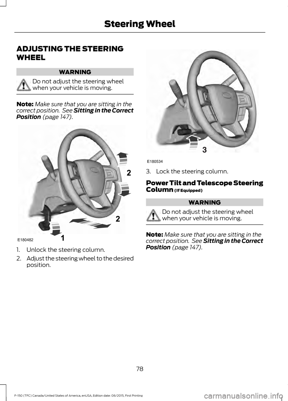 FORD F150 2016 13.G Manual Online ADJUSTING THE STEERING
WHEEL
WARNING
Do not adjust the steering wheel
when your vehicle is moving.
Note:
Make sure that you are sitting in the
correct position. See Sitting in the Correct
Position (p FORD F150 2016 13.G Manual Online ADJUSTING THE STEERING
WHEEL
WARNING
Do not adjust the steering wheel
when your vehicle is moving.
Note:
Make sure that you are sitting in the
correct position. See Sitting in the Correct
Position (p