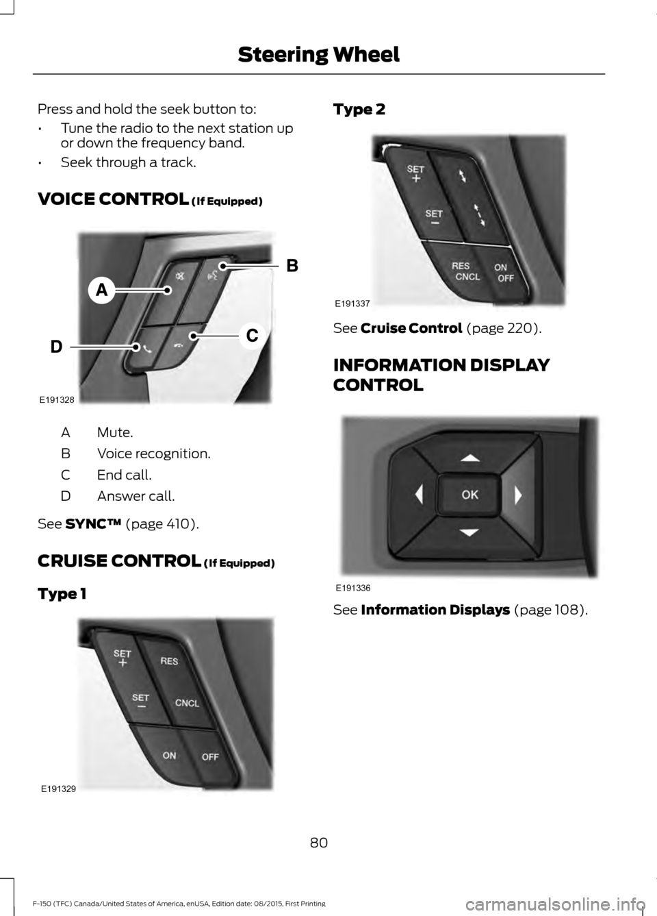 FORD F150 2016 13.G Owners Manual Press and hold the seek button to:
•
Tune the radio to the next station up
or down the frequency band.
• Seek through a track.
VOICE CONTROL (If Equipped) Mute.
A
Voice recognition.
B
End call.
C
