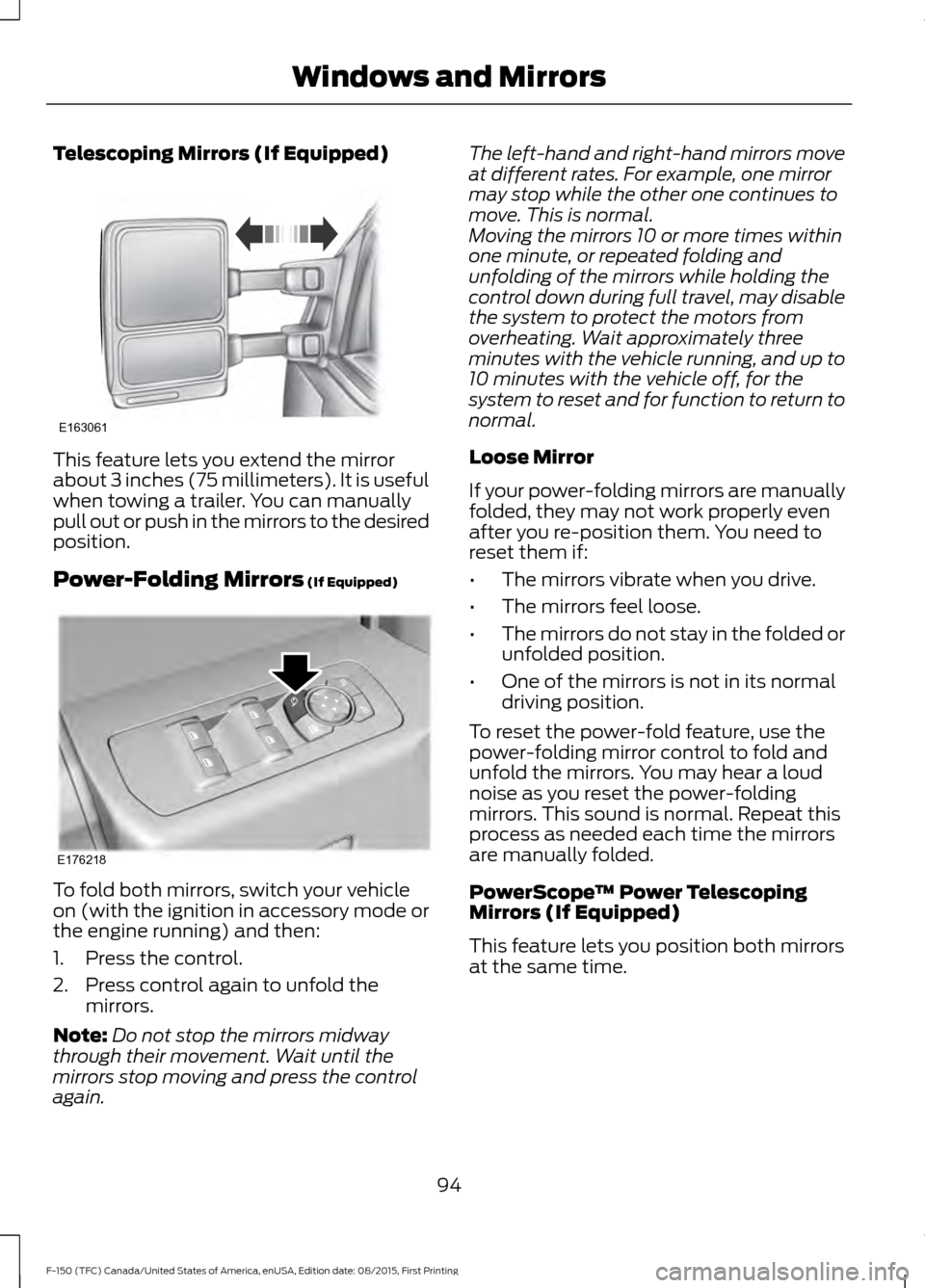 FORD F150 2016 13.G Owners Manual Telescoping Mirrors (If Equipped)
This feature lets you extend the mirror
about 3 inches (75 millimeters). It is useful
when towing a trailer. You can manually
pull out or push in the mirrors to the d