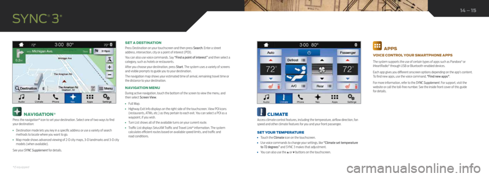 FORD F150 2016 13.G Quick Reference Guide NAVIGATION*
Press the navigation* icon to set your destination. Select one of two ways to find
your destination:
• Destination mode lets you key in a specific address or use a variety of search FORD F150 2016 13.G Quick Reference Guide NAVIGATION*
Press the navigation* icon to set your destination. Select one of two ways to find
your destination:
• Destination mode lets you key in a specific address or use a variety of search
