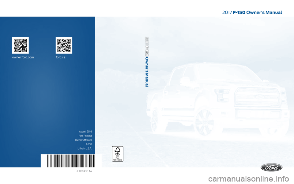 FORD F150 2017 13.G Owners Manual August 2016 
First Printing
 Owner’s Manual  F-150 
Litho in U.S.A.
HL3J 19A321 AA
2017 F-150 Owner’s Manual
owner.ford.com ford.caOwner’s Manual
2017 F-150    