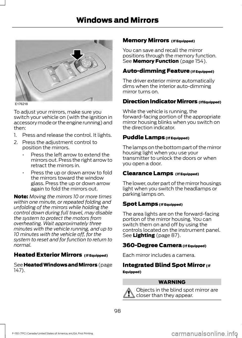 FORD F150 2017 13.G Owners Manual To adjust your mirrors, make sure you
switch your vehicle on (with the ignition in
accessory mode or the engine running) and
then:
1. Press and release the control. It lights.
2. Press the adjustment 