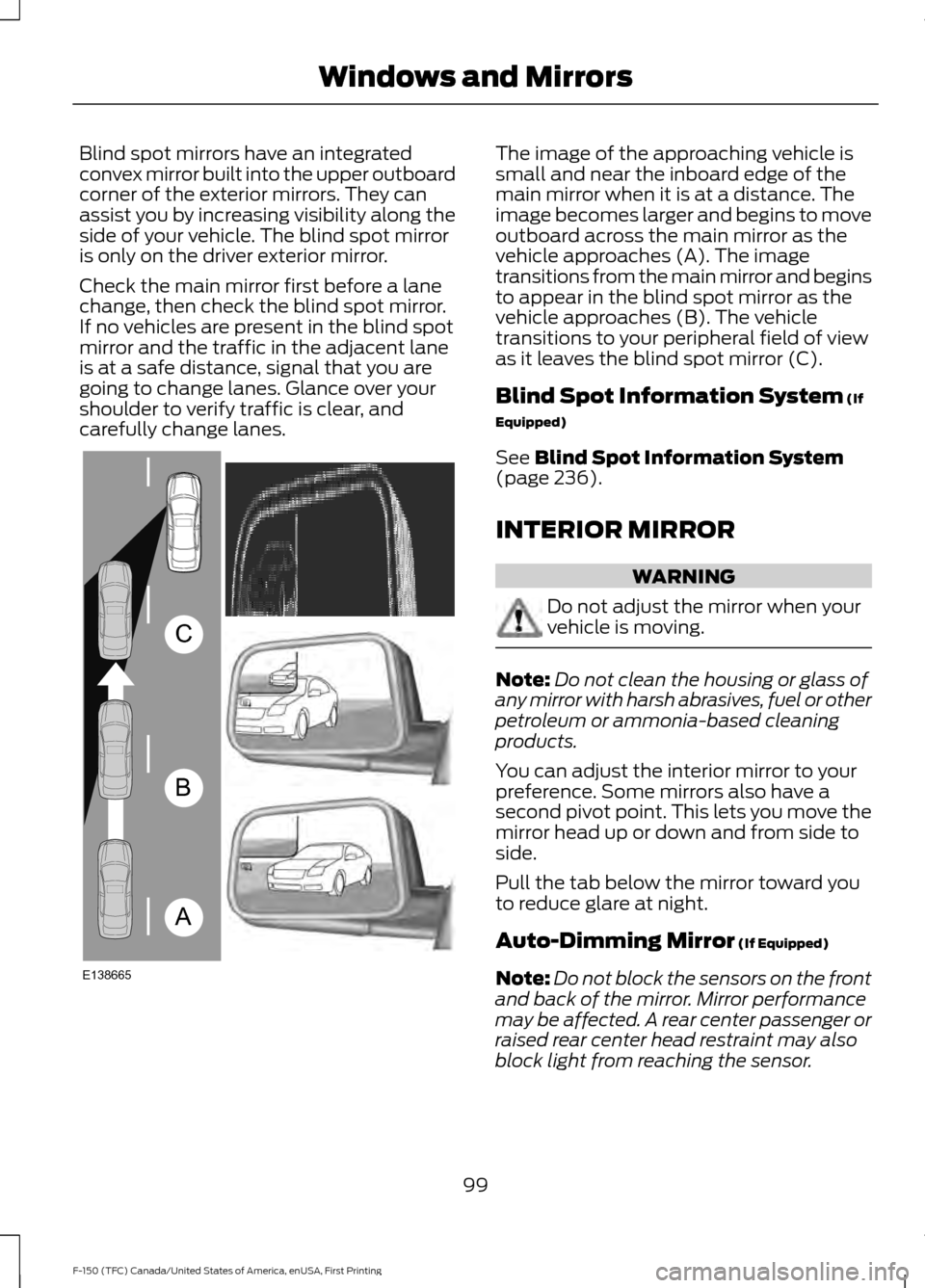 FORD F150 2017 13.G Owners Manual Blind spot mirrors have an integrated
convex mirror built into the upper outboard
corner of the exterior mirrors. They can
assist you by increasing visibility along the
side of your vehicle. The blind