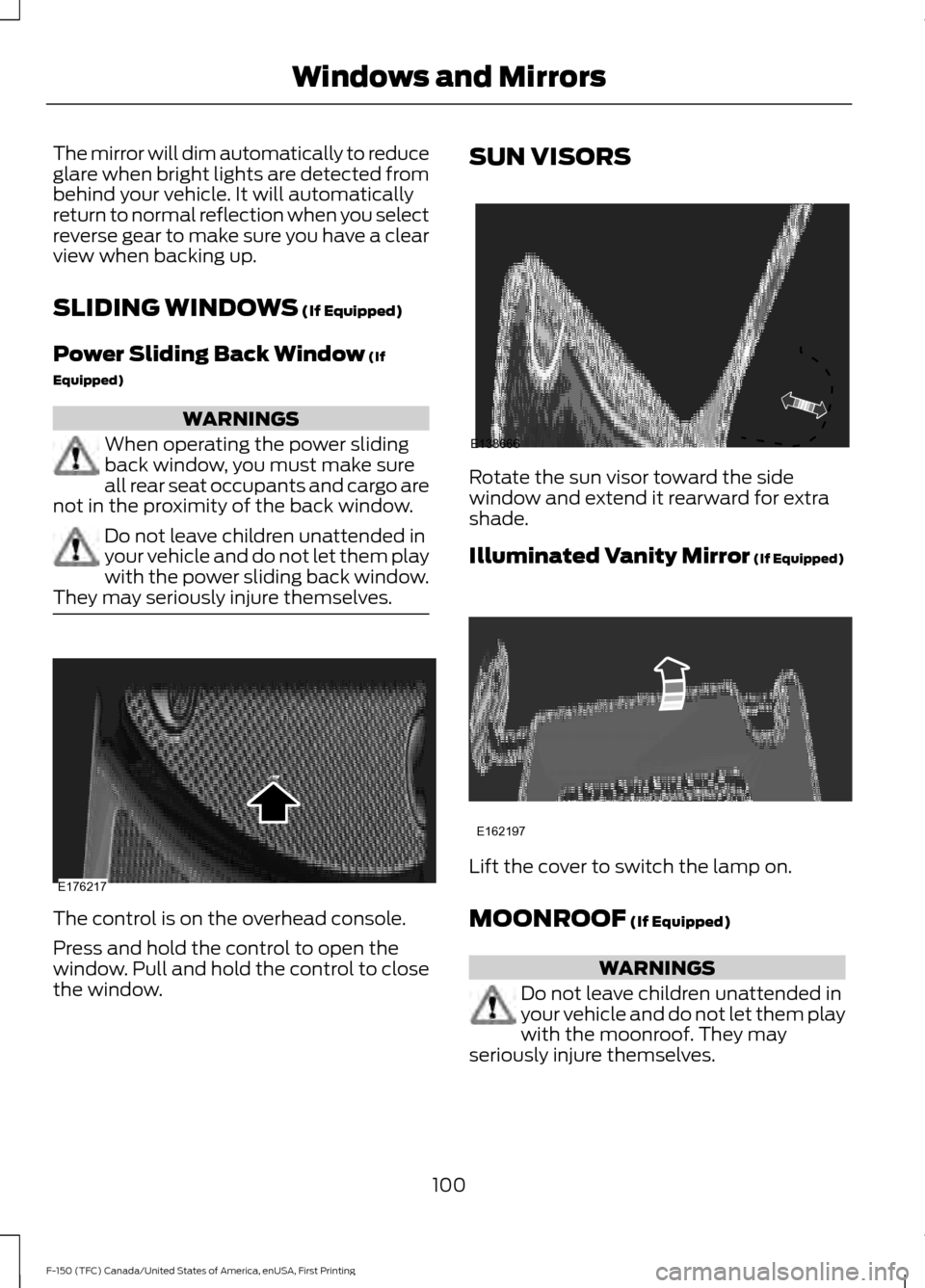 FORD F150 2017 13.G Owners Manual The mirror will dim automatically to reduce
glare when bright lights are detected from
behind your vehicle. It will automatically
return to normal reflection when you select
reverse gear to make sure 