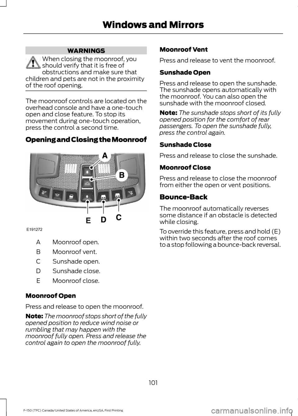 FORD F150 2017 13.G Owners Manual WARNINGS
When closing the moonroof, you
should verify that it is free of
obstructions and make sure that
children and pets are not in the proximity
of the roof opening. The moonroof controls are locat FORD F150 2017 13.G Owners Manual WARNINGS
When closing the moonroof, you
should verify that it is free of
obstructions and make sure that
children and pets are not in the proximity
of the roof opening. The moonroof controls are locat
