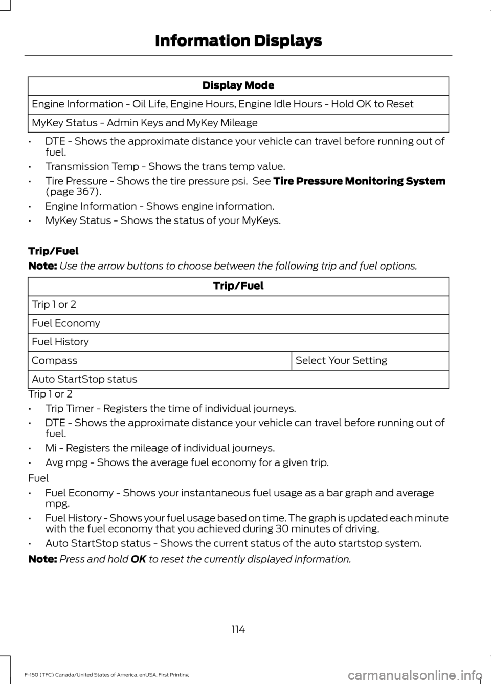 FORD F150 2017 13.G Owners Manual Display Mode
Engine Information - Oil Life, Engine Hours, Engine Idle Hours - Hold OK to Reset
MyKey Status - Admin Keys and MyKey Mileage
• DTE - Shows the approximate distance your vehicle can tra FORD F150 2017 13.G Owners Manual Display Mode
Engine Information - Oil Life, Engine Hours, Engine Idle Hours - Hold OK to Reset
MyKey Status - Admin Keys and MyKey Mileage
• DTE - Shows the approximate distance your vehicle can tra