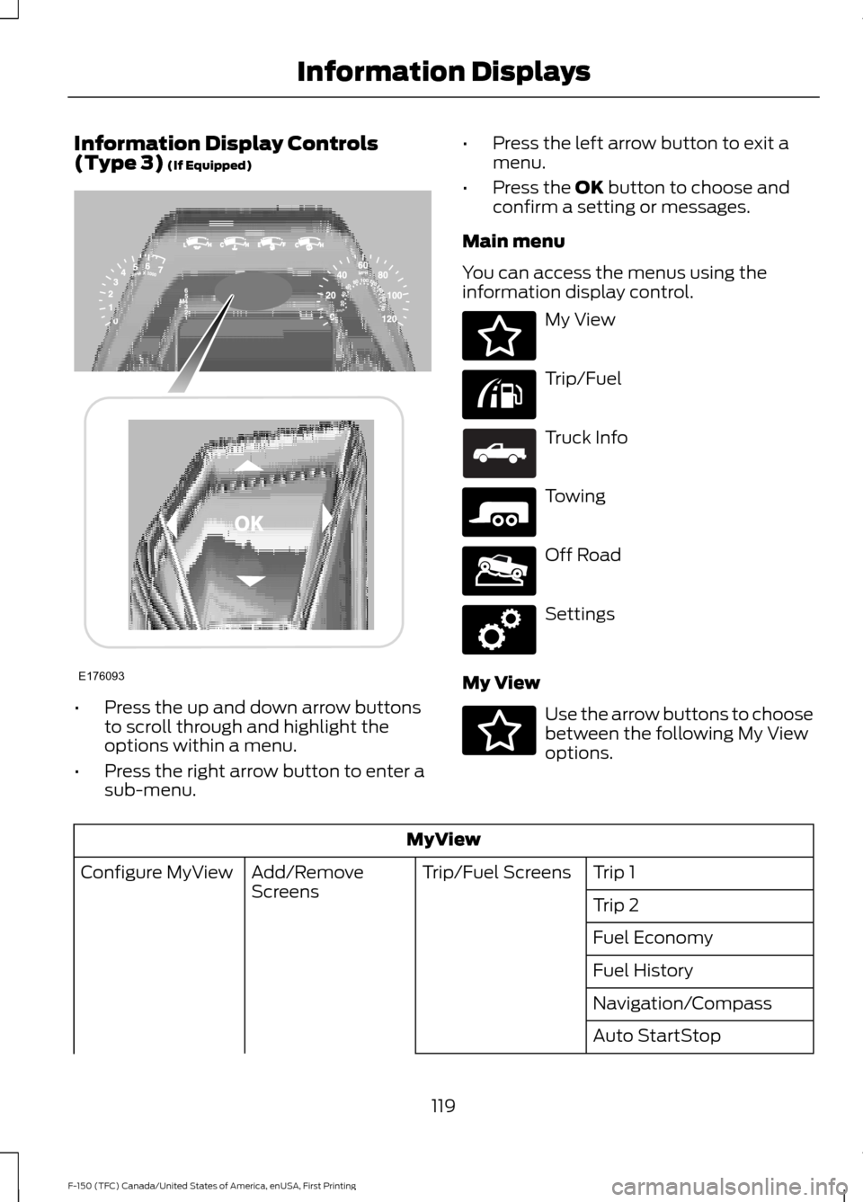 FORD F150 2017 13.G Owners Manual Information Display Controls
(Type 3) (If Equipped)
•
Press the up and down arrow buttons
to scroll through and highlight the
options within a menu.
• Press the right arrow button to enter a
sub-m FORD F150 2017 13.G Owners Manual Information Display Controls
(Type 3) (If Equipped)
•
Press the up and down arrow buttons
to scroll through and highlight the
options within a menu.
• Press the right arrow button to enter a
sub-m