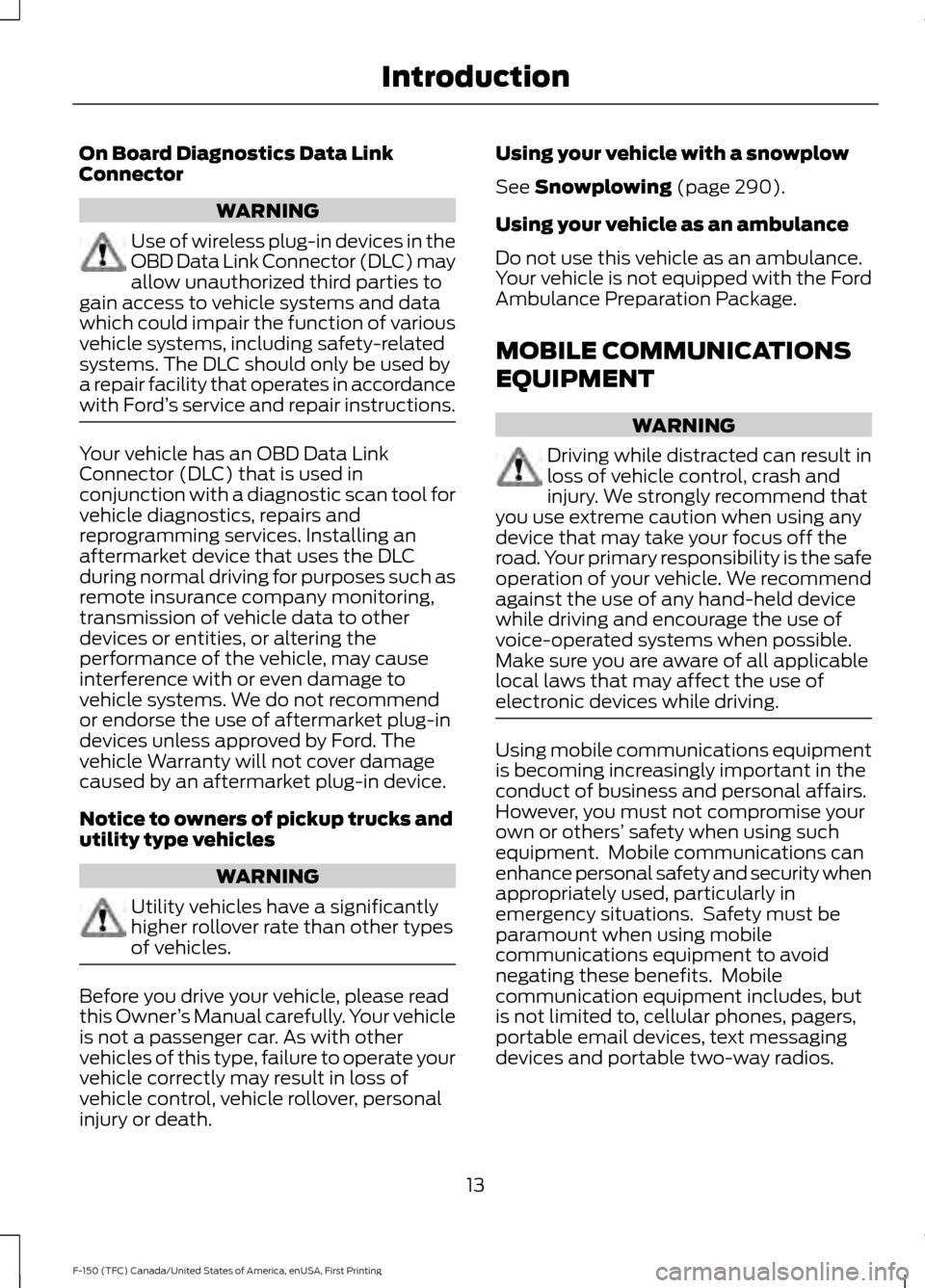 FORD F150 2017 13.G Owners Manual On Board Diagnostics Data Link
Connector
WARNING
Use of wireless plug-in devices in the
OBD Data Link Connector (DLC) may
allow unauthorized third parties to
gain access to vehicle systems and data
wh