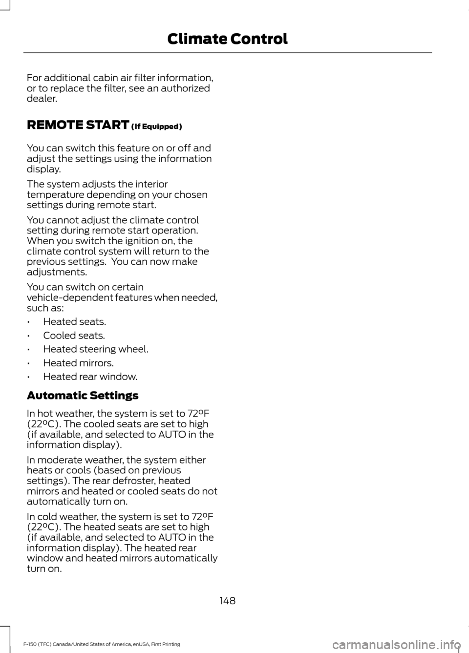 FORD F150 2017 13.G Owners Manual For additional cabin air filter information,
or to replace the filter, see an authorized
dealer.
REMOTE START (If Equipped)
You can switch this feature on or off and
adjust the settings using the info FORD F150 2017 13.G Owners Manual For additional cabin air filter information,
or to replace the filter, see an authorized
dealer.
REMOTE START (If Equipped)
You can switch this feature on or off and
adjust the settings using the info