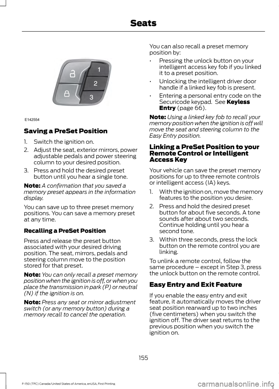 FORD F150 2017 13.G Owners Manual Saving a PreSet Position
1. Switch the ignition on.
2.
Adjust the seat, exterior mirrors, power
adjustable pedals and power steering
column to your desired position.
3. Press and hold the desired pres FORD F150 2017 13.G Owners Manual Saving a PreSet Position
1. Switch the ignition on.
2.
Adjust the seat, exterior mirrors, power
adjustable pedals and power steering
column to your desired position.
3. Press and hold the desired pres