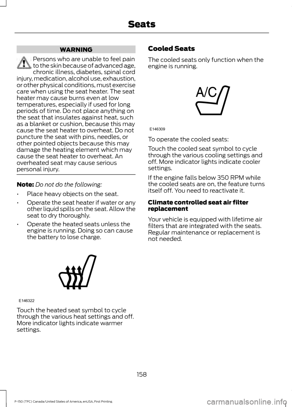 FORD F150 2017 13.G User Guide WARNING
Persons who are unable to feel pain
to the skin because of advanced age,
chronic illness, diabetes, spinal cord
injury, medication, alcohol use, exhaustion,
or other physical conditions, must 