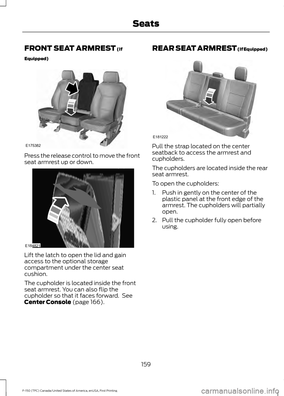 FORD F150 2017 13.G Owners Manual FRONT SEAT ARMREST (If
Equipped) Press the release control to move the front
seat armrest up or down.
Lift the latch to open the lid and gain
access to the optional storage
compartment under the cente