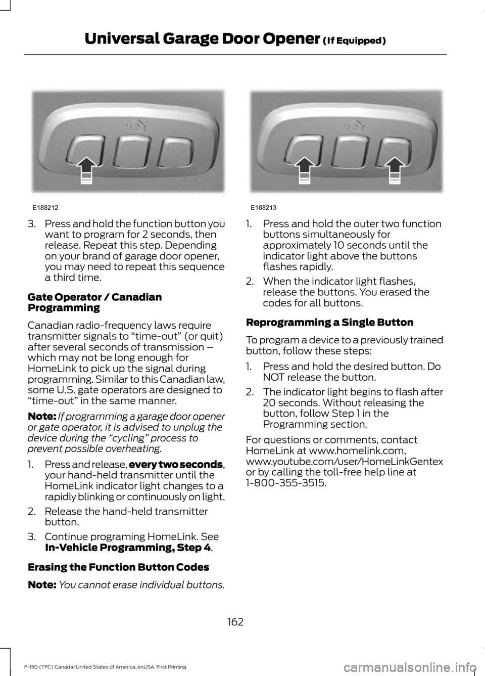 FORD F150 2017 13.G Owners Manual 3.
Press and hold the function button you
want to program for 2 seconds, then
release. Repeat this step. Depending
on your brand of garage door opener,
you may need to repeat this sequence
a third tim