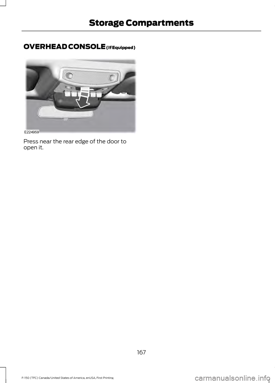 FORD F150 2017 13.G Owners Manual OVERHEAD CONSOLE (If Equipped)
Press near the rear edge of the door to
open it.
167
F-150 (TFC) Canada/United States of America, enUSA, First Printing Storage CompartmentsE224959  