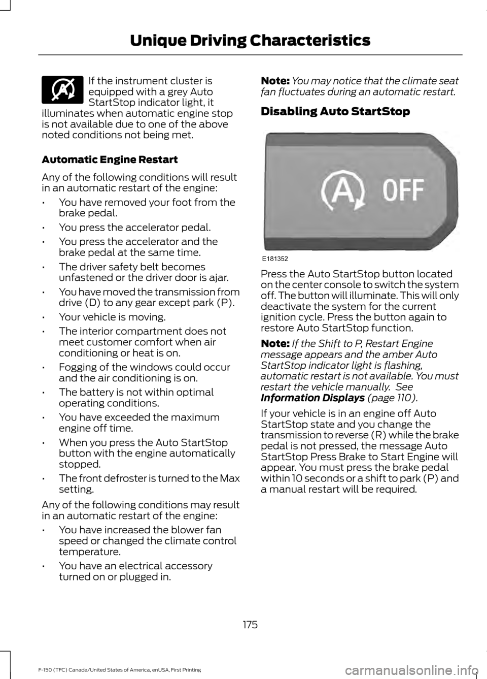 FORD F150 2017 13.G Owners Manual If the instrument cluster is
equipped with a grey Auto
StartStop indicator light, it
illuminates when automatic engine stop
is not available due to one of the above
noted conditions not being met.
Aut