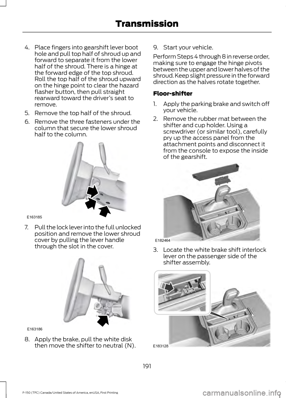 FORD F150 2017 13.G Owners Manual 4. Place fingers into gearshift lever boot
hole and pull top half of shroud up and
forward to separate it from the lower
half of the shroud. There is a hinge at
the forward edge of the top shroud.
Rol
