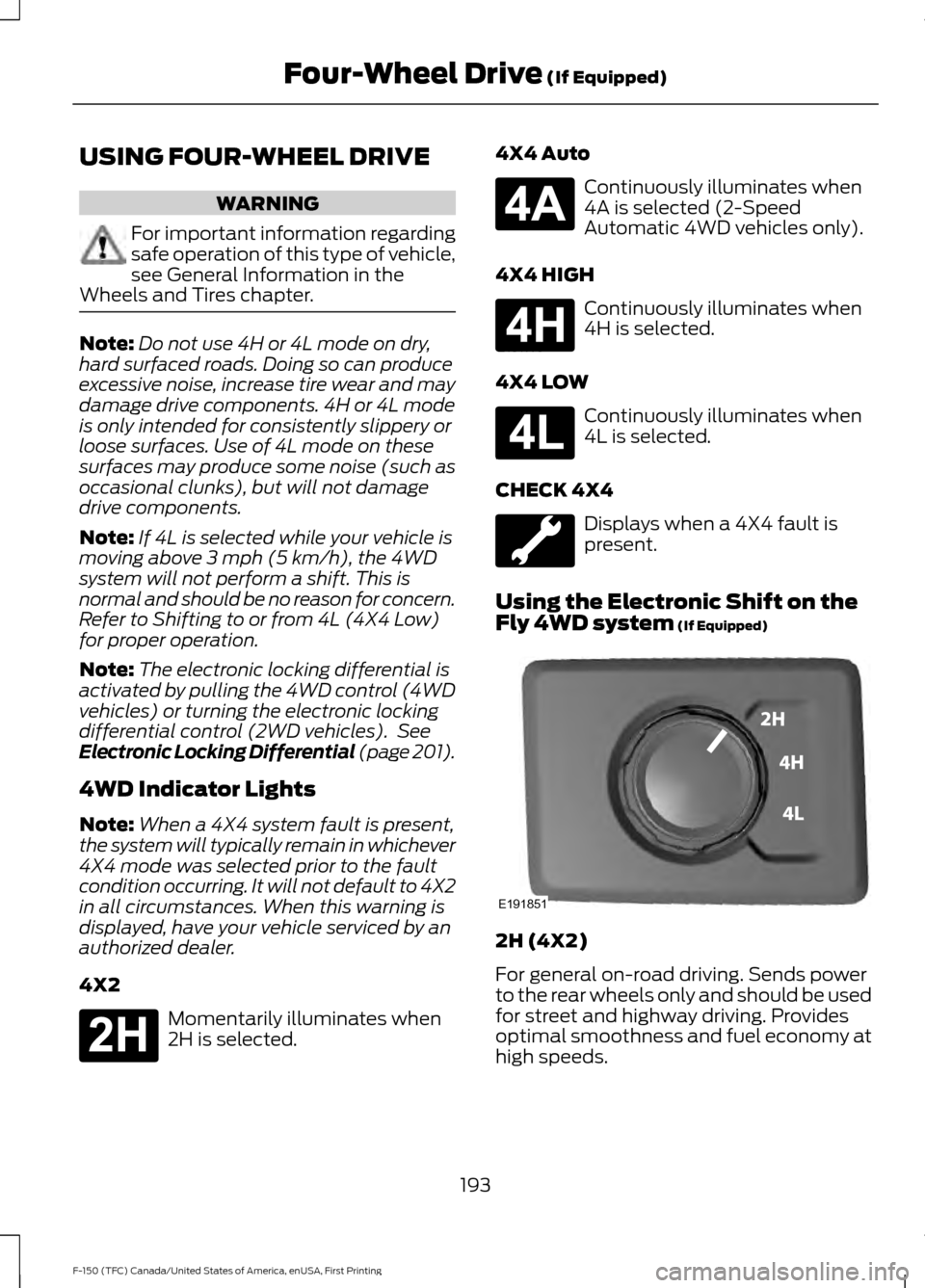 FORD F150 2017 13.G Owners Manual USING FOUR-WHEEL DRIVE
WARNING
For important information regarding
safe operation of this type of vehicle,
see General Information in the
Wheels and Tires chapter. Note:
Do not use 4H or 4L mode on dr