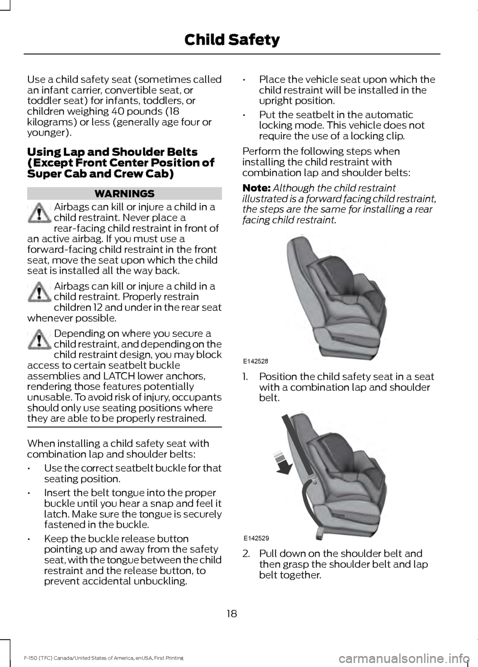 FORD F150 2017 13.G Owners Manual Use a child safety seat (sometimes called
an infant carrier, convertible seat, or
toddler seat) for infants, toddlers, or
children weighing 40 pounds (18
kilograms) or less (generally age four or
youn FORD F150 2017 13.G Owners Manual Use a child safety seat (sometimes called
an infant carrier, convertible seat, or
toddler seat) for infants, toddlers, or
children weighing 40 pounds (18
kilograms) or less (generally age four or
youn