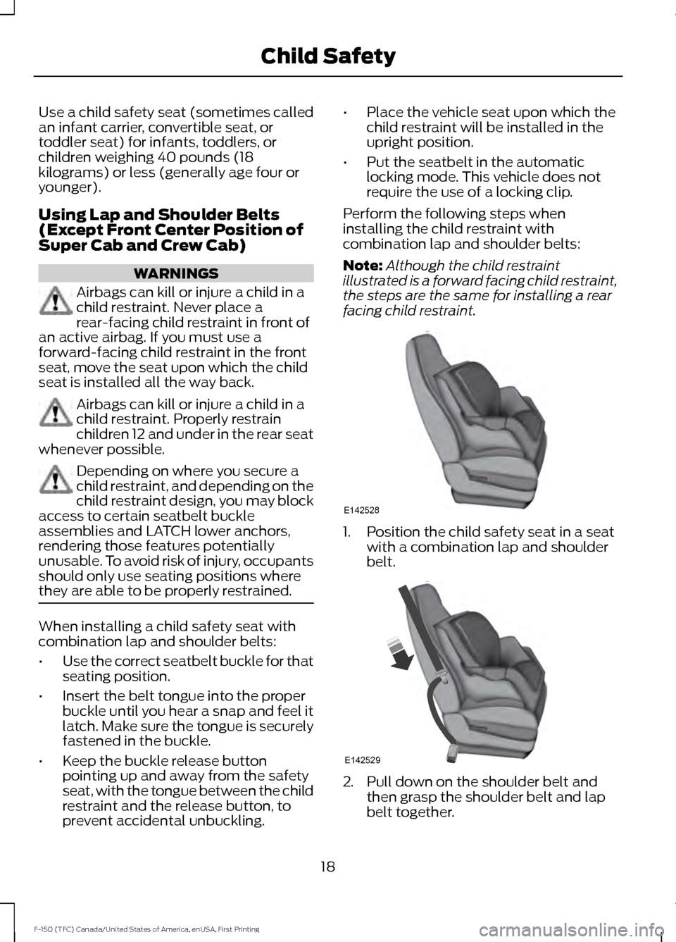 FORD F150 2017 13.G Owners Manual Use a child safety seat (sometimes called
an infant carrier, convertible seat, or
toddler seat) for infants, toddlers, or
children weighing 40 pounds (18
kilograms) or less (generally age four or
youn