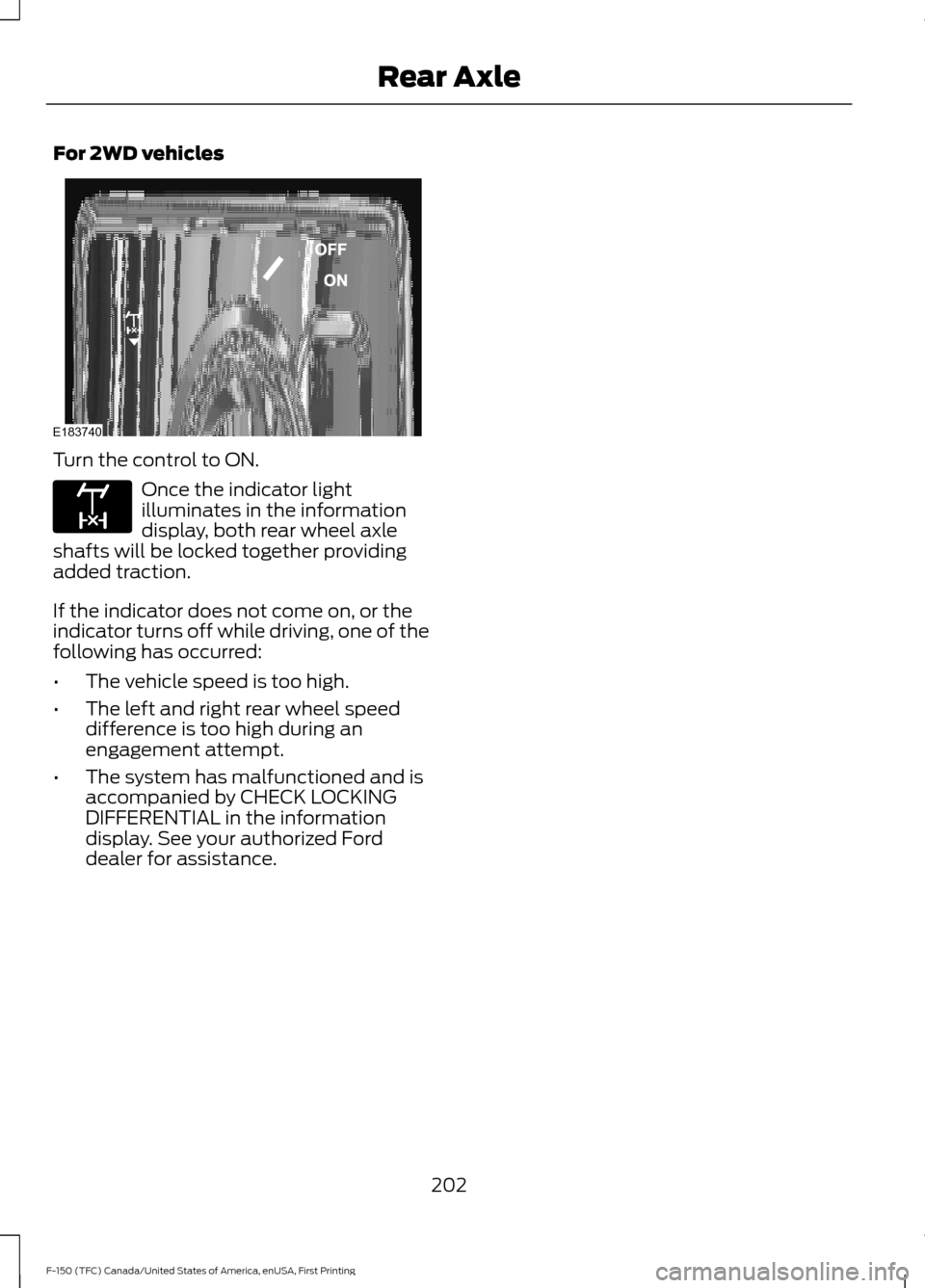 FORD F150 2017 13.G User Guide For 2WD vehicles
Turn the control to ON.
Once the indicator light
illuminates in the information
display, both rear wheel axle
shafts will be locked together providing
added traction.
If the indicator