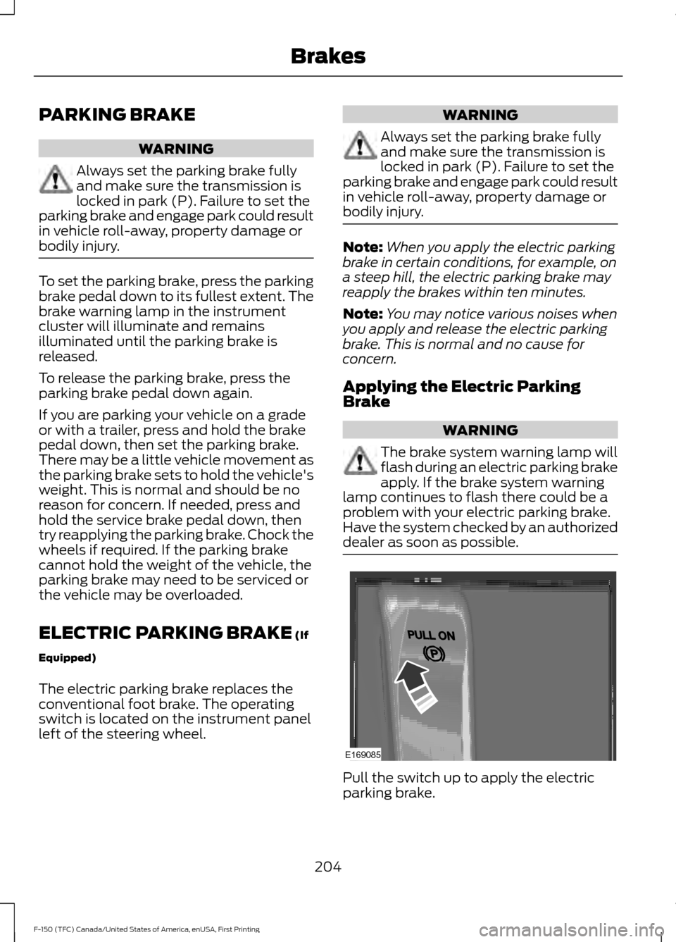 FORD F150 2017 13.G Owners Manual PARKING BRAKE
WARNING
Always set the parking brake fully
and make sure the transmission is
locked in park (P). Failure to set the
parking brake and engage park could result
in vehicle roll-away, prope