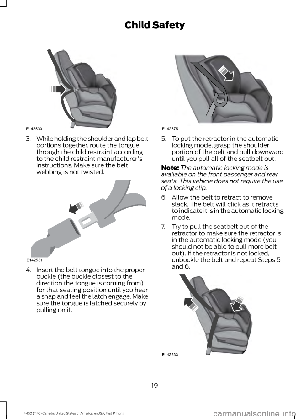 FORD F150 2017 13.G Owners Manual 3.
While holding the shoulder and lap belt
portions together, route the tongue
through the child restraint according
to the child restraint manufacturers
instructions. Make sure the belt
webbing is n