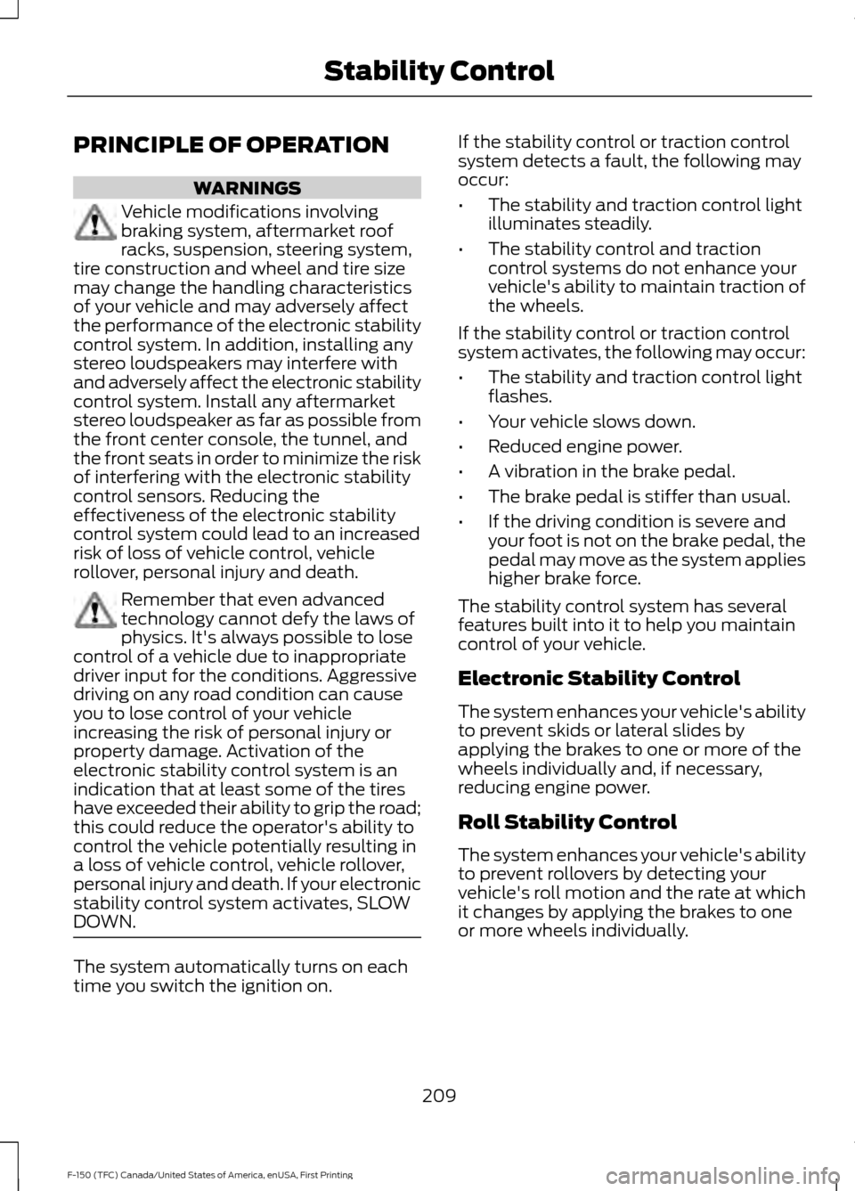 FORD F150 2017 13.G User Guide PRINCIPLE OF OPERATION
WARNINGS
Vehicle modifications involving
braking system, aftermarket roof
racks, suspension, steering system,
tire construction and wheel and tire size
may change the handling c