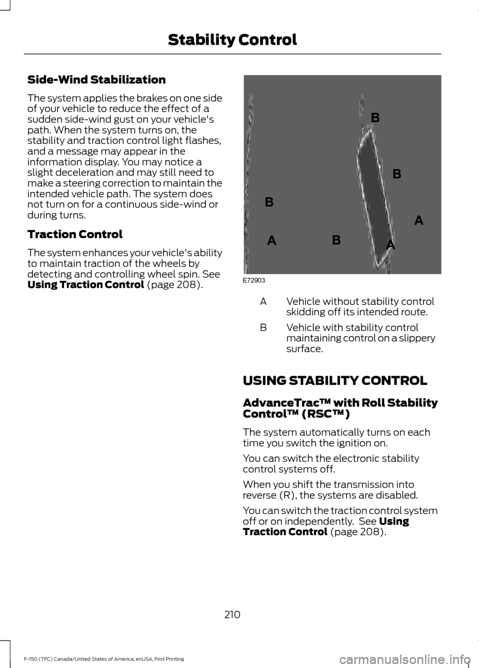 FORD F150 2017 13.G User Guide Side-Wind Stabilization
The system applies the brakes on one side
of your vehicle to reduce the effect of a
sudden side-wind gust on your vehicles
path. When the system turns on, the
stability and tr