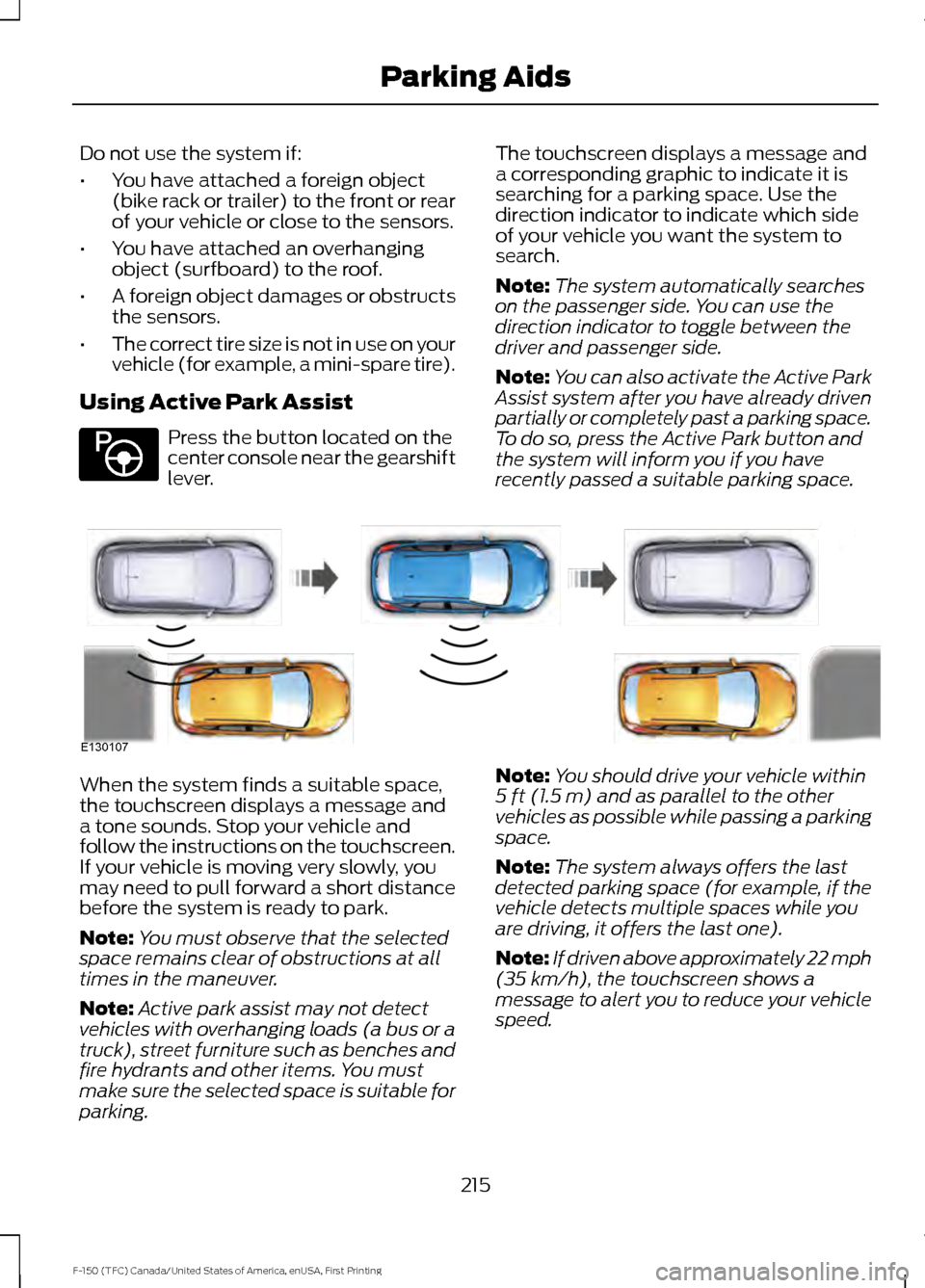 FORD F150 2017 13.G Owners Manual Do not use the system if:
•
You have attached a foreign object
(bike rack or trailer) to the front or rear
of your vehicle or close to the sensors.
• You have attached an overhanging
object (surfb