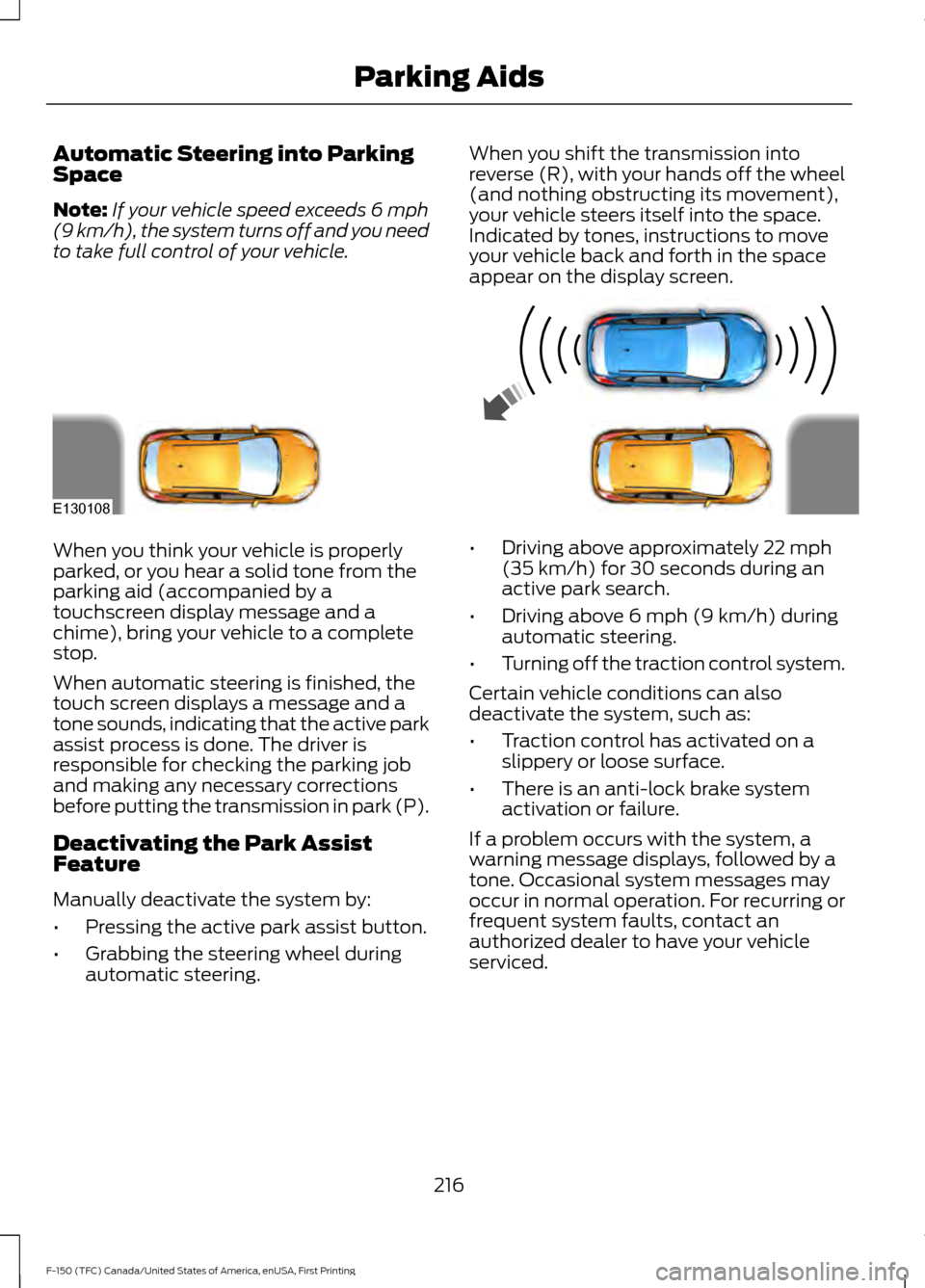 FORD F150 2017 13.G Owners Manual Automatic Steering into Parking
Space
Note:
If your vehicle speed exceeds 6 mph
(9 km/h), the system turns off and you need
to take full control of your vehicle. When you shift the transmission into
r