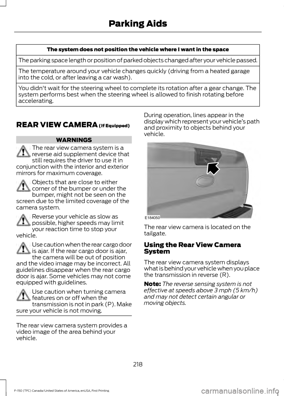 FORD F150 2017 13.G Owners Manual The system does not position the vehicle where I want in the space
The parking space length or position of parked objects changed after your vehicle passed.
The temperature around your vehicle changes