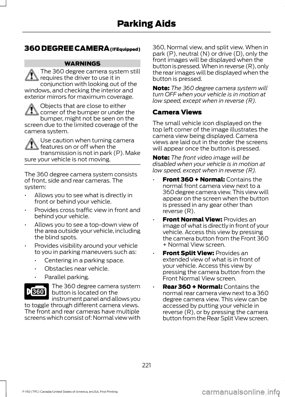 FORD F150 2017 13.G Owners Manual 360 DEGREE CAMERA (If Equipped)
WARNINGS
The 360 degree camera system still
requires the driver to use it in
conjunction with looking out of the
windows, and checking the interior and
exterior mirrors