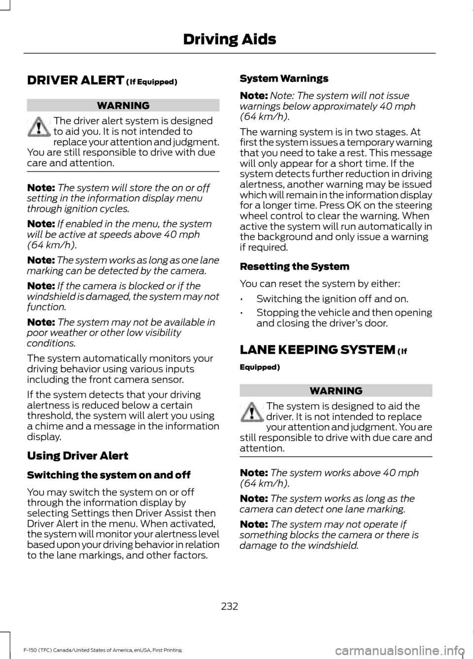 FORD F150 2017 13.G Owners Manual DRIVER ALERT (If Equipped)
WARNING
The driver alert system is designed
to aid you. It is not intended to
replace your attention and judgment.
You are still responsible to drive with due
care and atten FORD F150 2017 13.G Owners Manual DRIVER ALERT (If Equipped)
WARNING
The driver alert system is designed
to aid you. It is not intended to
replace your attention and judgment.
You are still responsible to drive with due
care and atten