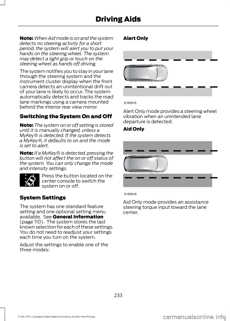 FORD F150 2017 13.G Owners Manual Note:
When Aid mode is on and the system
detects no steering activity for a short
period, the system will alert you to put your
hands on the steering wheel. The system
may detect a light grip or touch FORD F150 2017 13.G Owners Manual Note:
When Aid mode is on and the system
detects no steering activity for a short
period, the system will alert you to put your
hands on the steering wheel. The system
may detect a light grip or touch